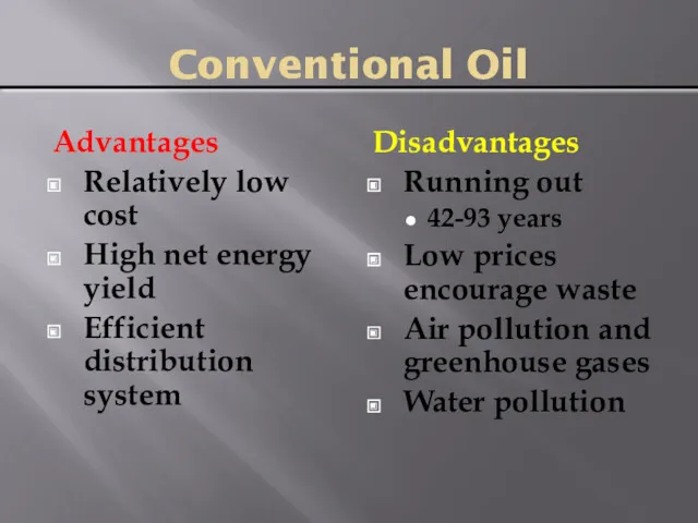 Conventional Oil Advantages Relatively low cost High net energy yield