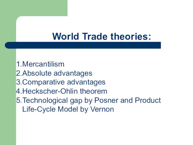 World Trade theories: Mercantilism Absolute advantages Comparative advantages Heckscher-Ohlin theorem Technological gap by