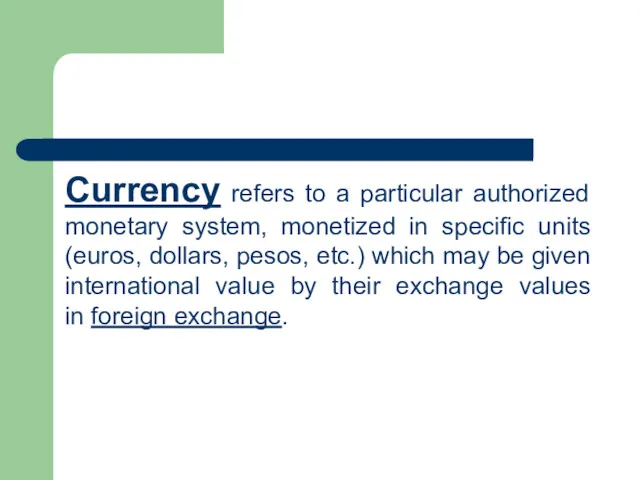 Currency refers to a particular authorized monetary system, monetized in specific units (euros,