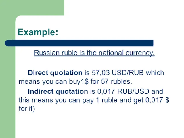 Example: Russian ruble is the national currency. Direct quotation is 57,03 USD/RUB which