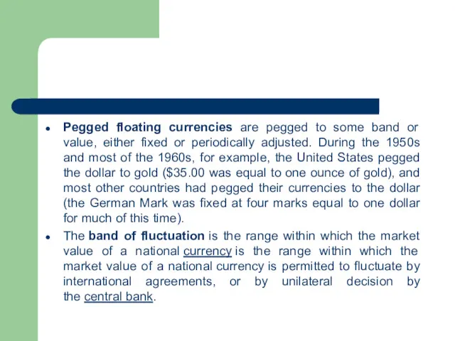 Pegged floating currencies are pegged to some band or value, either fixed or