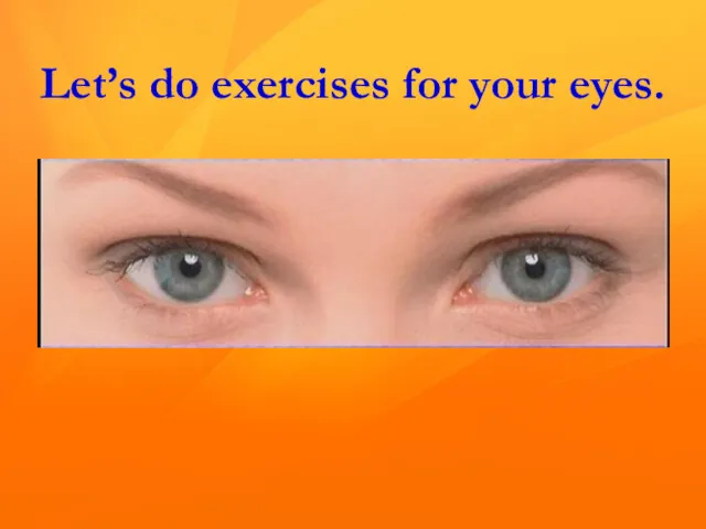 Let’s do exercises for your eyes.