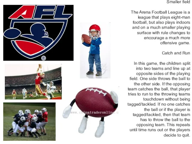 Smaller field The Arena Football League is a league that plays eight-man football,