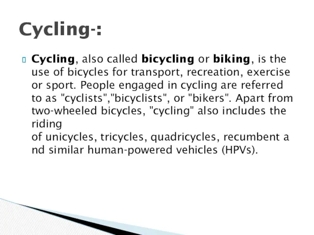Cycling, also called bicycling or biking, is the use of