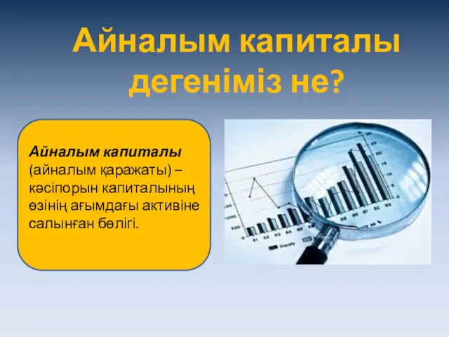 Айналым капиталы дегеніміз не? Айналым капиталы (айналым қаражаты) – кәсіпорын капиталының өзінің ағымдағы активіне салынған бөлігі.