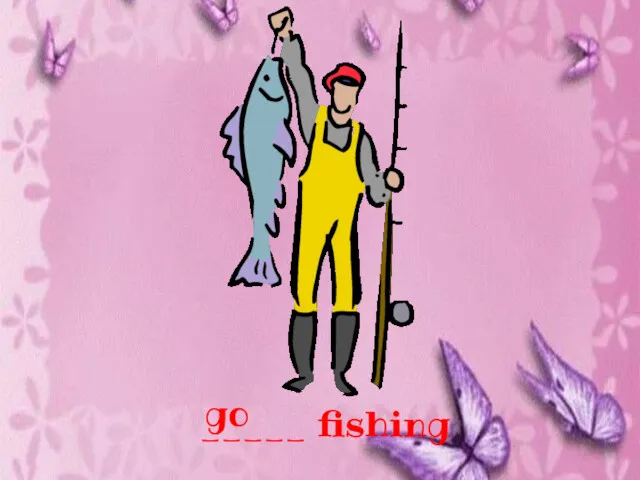 _____ fishing go