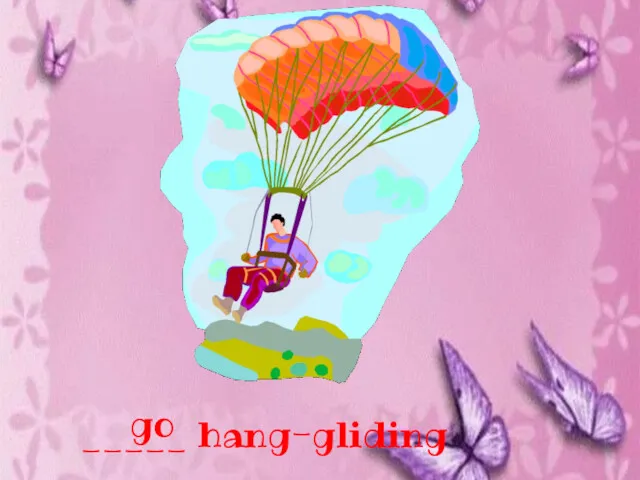 _____ hang-gliding go