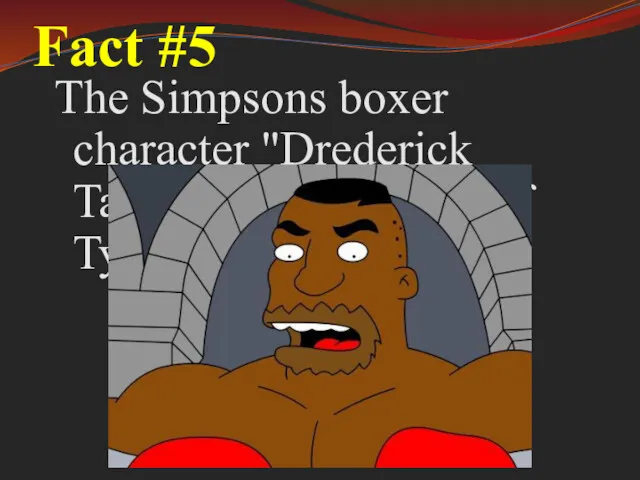 Fact #5 The Simpsons boxer character "Drederick Tatum" was a parody of Tyson