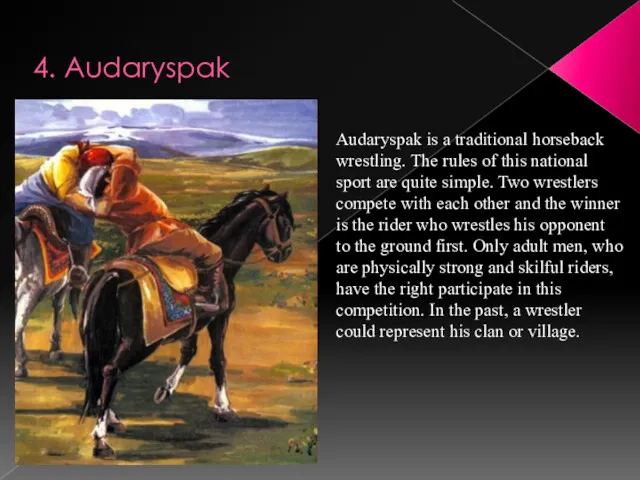 4. Audaryspak Audaryspak is a traditional horseback wrestling. The rules