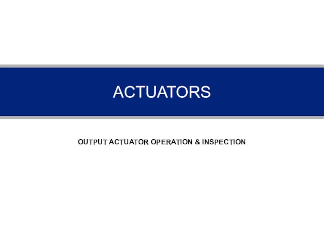 ACTUATORS OUTPUT ACTUATOR OPERATION & INSPECTION