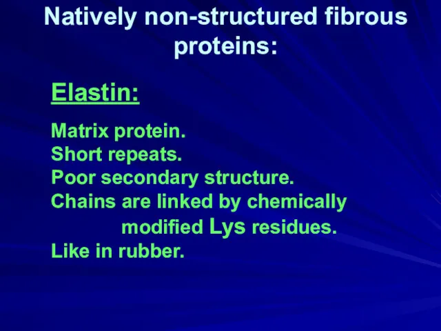 Elastin: Matrix protein. Short repeats. Poor secondary structure. Chains are