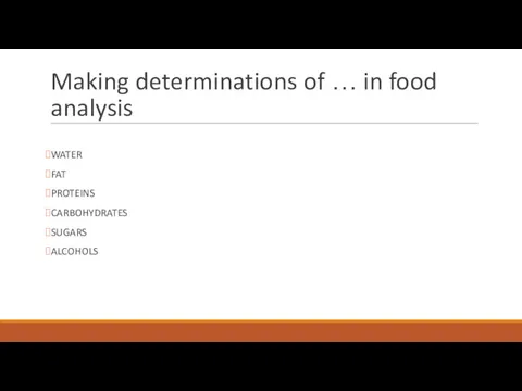 Making determinations of … in food analysis WATER FAT PROTEINS CARBOHYDRATES SUGARS ALCOHOLS