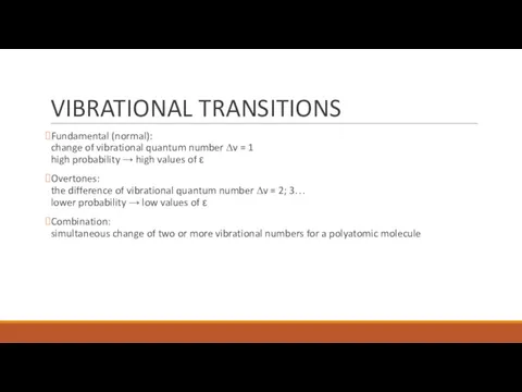 VIBRATIONAL TRANSITIONS Fundamental (normal): change of vibrational quantum number ∆v