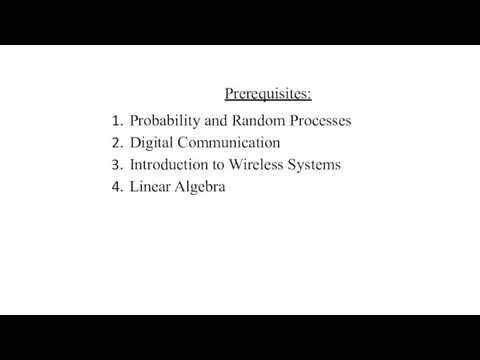 Prerequisites: Probability and Random Processes Digital Communication Introduction to Wireless Systems Linear Algebra