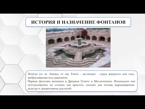 ИСТОРИЯ И НАЗНАЧЕНИЕ ФОНТАНОВ Фонтан (от ит. fontana, от лат. Fontis - источник)