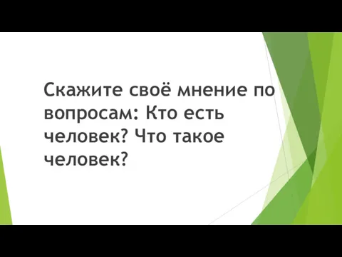 Скажите своё мнение по вопросам: Кто есть человек? Что такое человек?