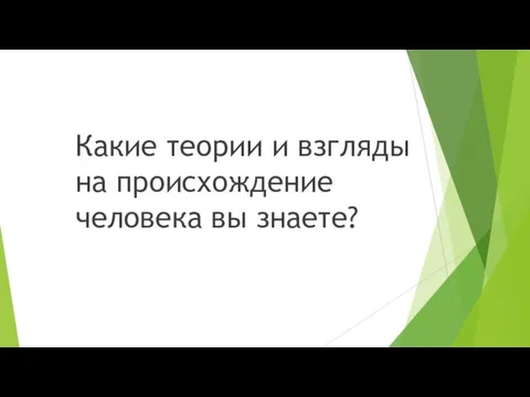 Какие теории и взгляды на происхождение человека вы знаете?