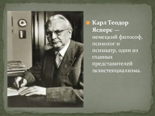 Карл Теодор Ясперс — немецкий философ, психолог и психиатр, один из главных представителей экзистенциализма.