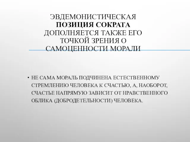 ЭВДЕМОНИСТИЧЕСКАЯ ПОЗИЦИЯ СОКРАТА ДОПОЛНЯЕТСЯ ТАКЖЕ ЕГО ТОЧКОЙ ЗРЕНИЯ О САМОЦЕННОСТИ