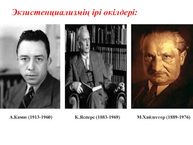 Экзистенциализмің ірі өкілдері: К.Ясперс (1883-1969) М.Хайдеггер (1889-1976) А.Камю (1913-1960)