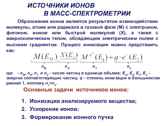 ИСТОЧНИКИ ИОНОВ В МАСС-СПЕКТРОМЕТРИИ Основные задачи источников ионов: Ионизация анализируемого