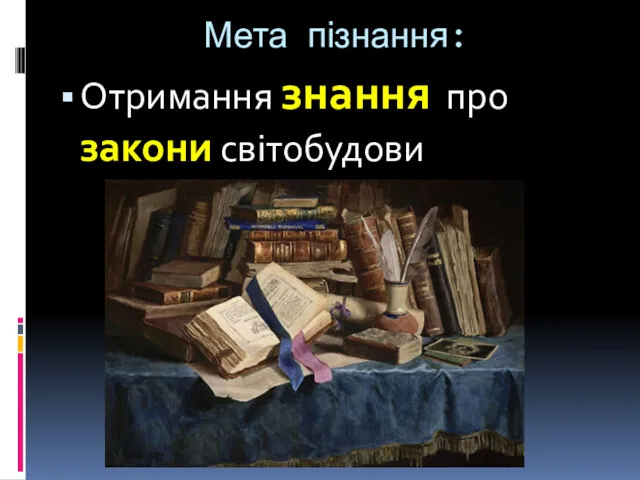 Мета пізнання: Отримання знання про закони світобудови