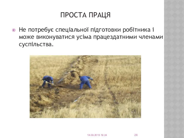 ПРОСТА ПРАЦЯ Не потребує спеціальної підготовки робітника і може виконуватися усіма працездатними членами суспільства. 14.09.2015 19:24