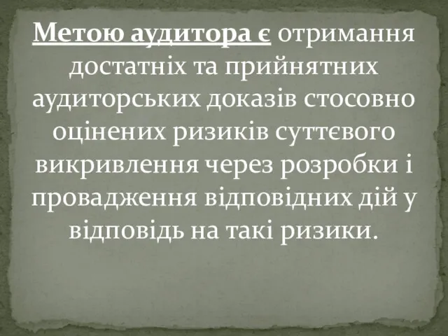 Метою аудитора є отримання достатніх та прийнятних аудиторських доказів стосовно