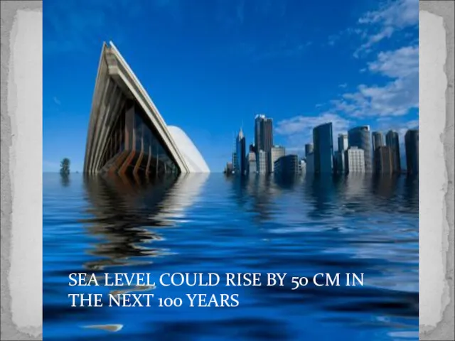 SEA LEVEL COULD RISE BY 50 CM IN THE NEXT 100 YEARS