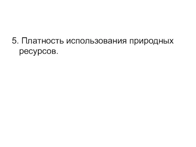 5. Платность использования природных ресурсов.