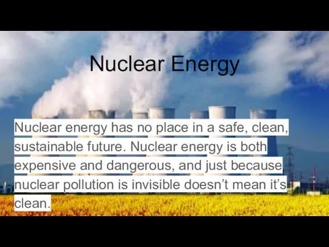 Nuclear Energy Nuclear energy has no place in a safe, clean, sustainable future.