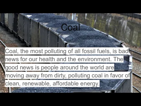 Coal Coal, the most polluting of all fossil fuels, is bad news for
