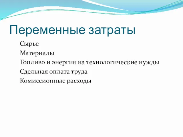 Переменные затраты Сырье Материалы Топливо и энергия на технологические нужды Сдельная оплата труда Комиссионные расходы