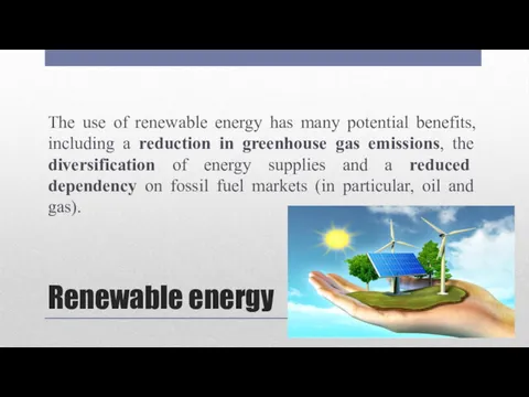 Renewable energy The use of renewable energy has many potential