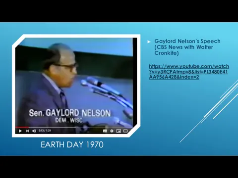 EARTH DAY 1970 Gaylord Nelson's Speech (CBS News with Walter Cronkite) https://www.youtube.com/watch?v=y3RCPAtmpv8&list=PL3480E41AA956A42B&index=2