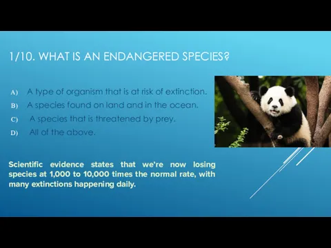 1/10. WHAT IS AN ENDANGERED SPECIES? A type of organism