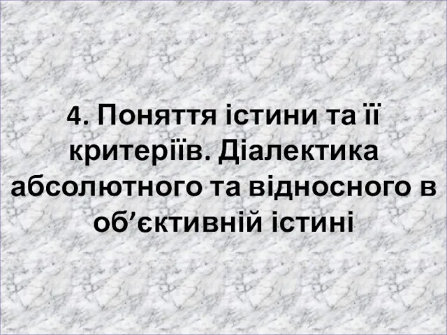 4. Поняття істини та її критеріїв. Діалектика абсолютного та відносного в об’єктивній істині