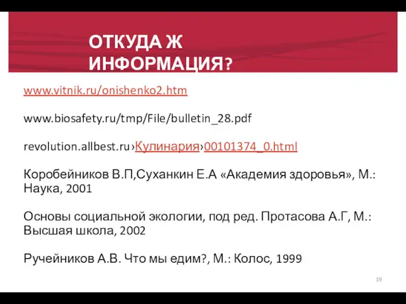 ОТКУДА Ж ИНФОРМАЦИЯ? www.vitnik.ru/onishenko2.htm www.biosafety.ru/tmp/File/bulletin_28.pdf revolution.allbest.ru›Кулинария›00101374_0.html Коробейников В.П,Суханкин Е.А «Академия