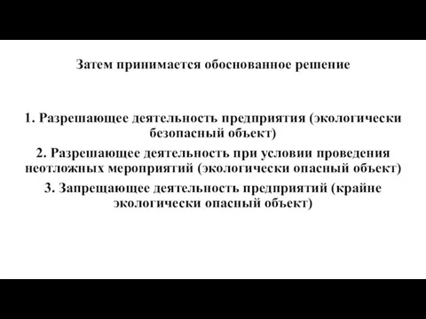 Затем принимается обоснованное решение 1. Разрешающее деятельность предприятия (экологически безопасный объект) 2. Разрешающее