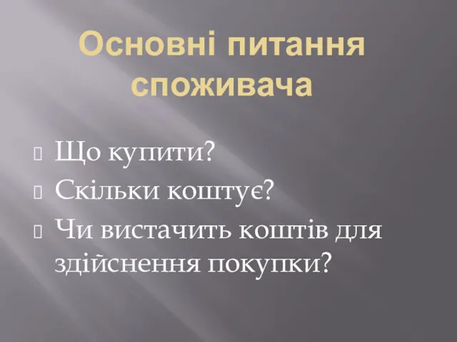 Основні питання споживача Що купити? Скільки коштує? Чи вистачить коштів для здійснення покупки?