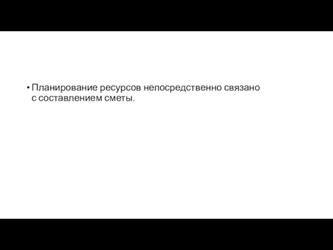 Планирование ресурсов непосредственно связано с составлением сметы.