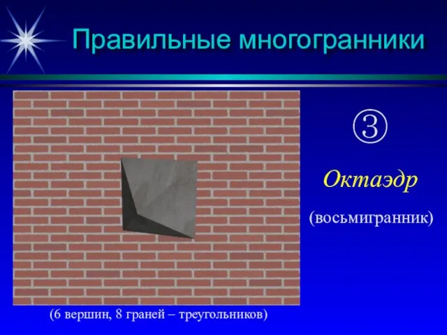 Правильные многогранники (6 вершин, 8 граней – треугольников) ③ Октаэдр (восьмигранник)