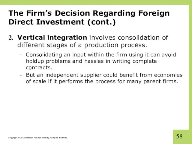 The Firm’s Decision Regarding Foreign Direct Investment (cont.) Vertical integration involves consolidation of