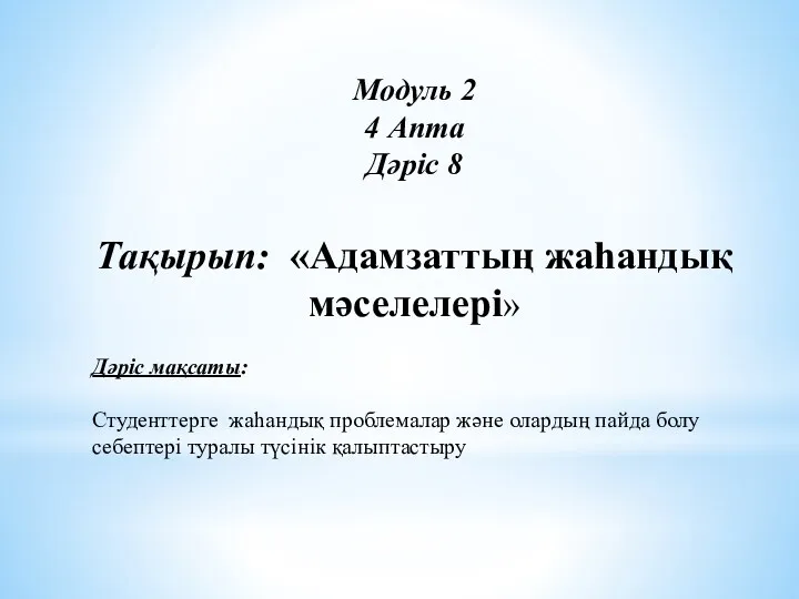 Модуль 2 4 Апта Дәріс 8 Тақырып: «Адамзаттың жаһандық мәселелері»