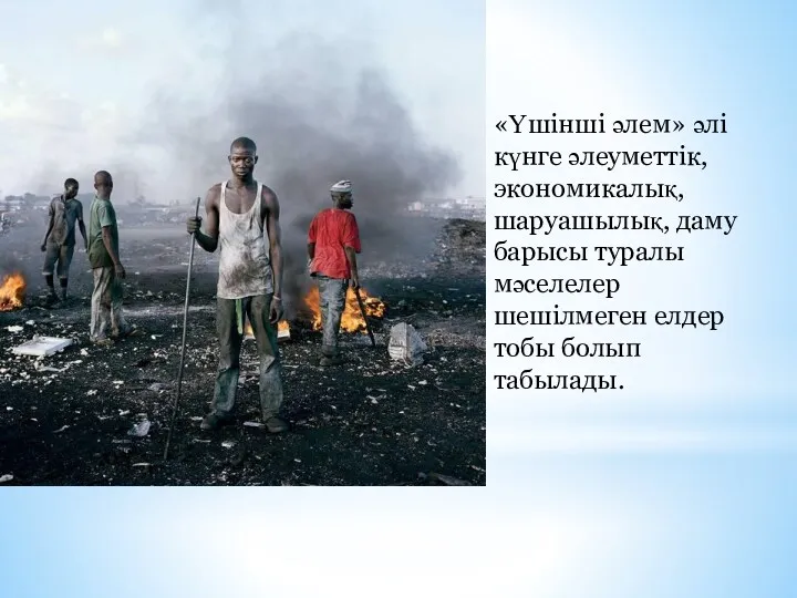 «Үшінші әлем» әлі күнге әлеуметтік, экономикалық, шаруашылық, даму барысы туралы мәселелер шешілмеген елдер тобы болып табылады.