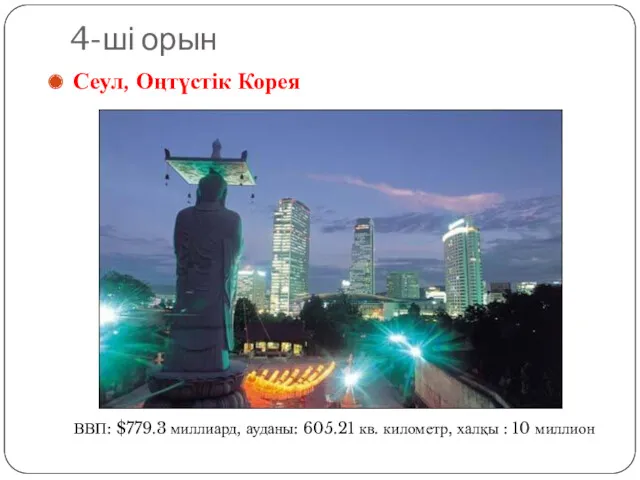 4-ші орын Сеул, Оңтүстік Корея ВВП: $779.3 миллиард, ауданы: 605.21 кв. километр, халқы : 10 миллион