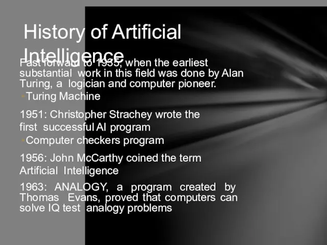 History of Artificial Intelligence Fast forward to 1935, when the