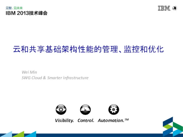 云和共享基础架构性能的管理、监控和优化 Visibility. Control. Automation.TM Wei Min SWG Cloud & Smarter Infrastructure