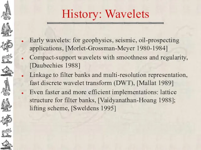 History: Wavelets Early wavelets: for geophysics, seismic, oil-prospecting applications, [Morlet-Grossman-Meyer