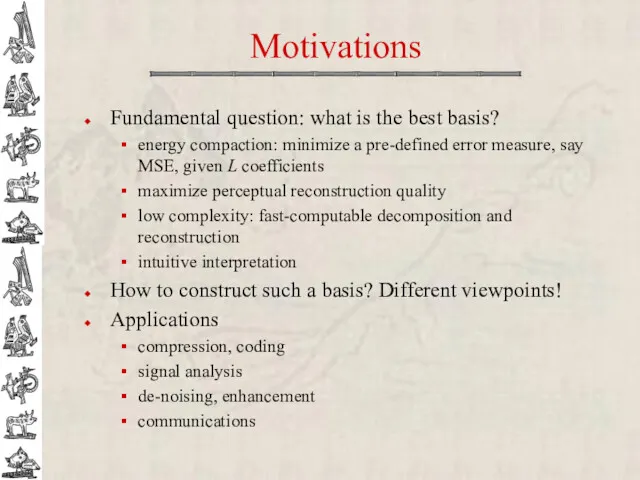 Motivations Fundamental question: what is the best basis? energy compaction: